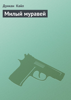 Читать онлайн книгу Милый муравей автор Кайл Дункан Книга Милый муравей