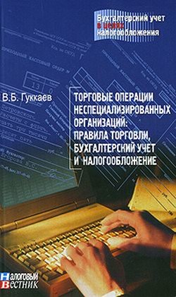 Книга Торговые операции неспециализированных организаций: правила торговли, бухгалтерский учет и налогообл