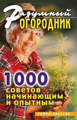 Книга Разумный огородник. 1000 советов начинающим и опытным