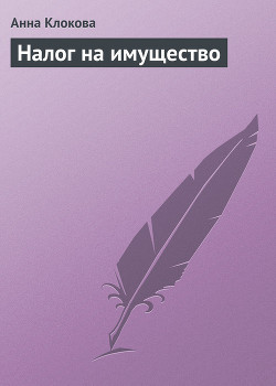 Читать онлайн книгу Налог на имущество автор Клокова Анна Валентиновна Книга Налог на имущество
