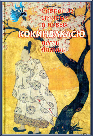 Читать онлайн книгу Кокинвакасю — Собрание старых и новых песен Японии автор Поэтическая антология Книга Кокинвакасю — Собрание старых и новых песен Японии