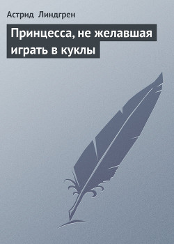 Читать онлайн книгу Принцесса, которая не хотела играть (Принцесса, не желавшая играть в куклы) автор Линдгрен Астрид Книга Принцесса, которая не хотела играть (Принцесса, не желавшая играть в куклы)