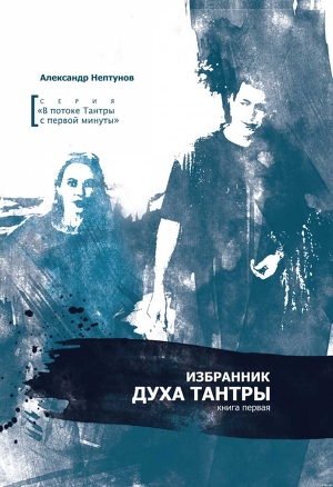 Читать онлайн книгу Избранник духа Тантры (том 1) автор Нептунов Александр Книга Избранник духа Тантры (том 1)