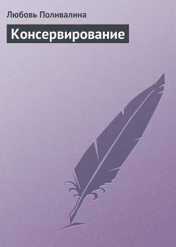 Читать онлайн книгу Домашние заготовки (консервирование без соли и сахара) автор Поливалина Любовь Александровна Книга Домашние заготовки (консервирование без соли и сахара)