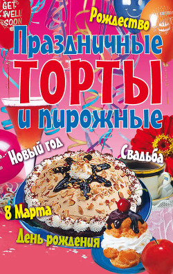 Читать онлайн книгу Праздничные торты и пирожные автор Коллектив авторов Книга Праздничные торты и пирожные