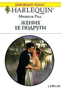 Читать онлайн книгу Жених ее подруги автор Рид Мишель Книга Жених ее подруги