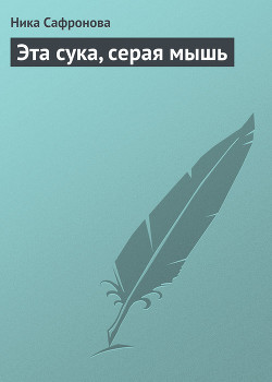 Читать онлайн книгу Эта сука, серая мышь автор Сафронова Ника Книга Эта сука, серая мышь