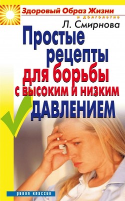 Читать онлайн книгу Простые рецепты для борьбы с высоким и низким давлением автор Смирнова Людмила Николаевна Книга Простые рецепты для борьбы с высоким и низким давлением