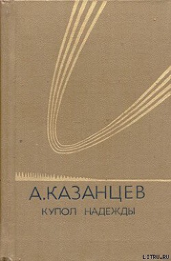 Читать онлайн книгу Купол надежды автор Казанцев Александр Петрович Книга Купол надежды