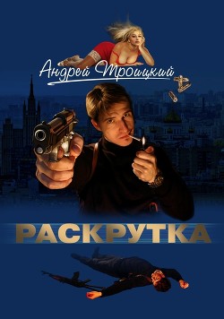 Читать онлайн книгу Раскрутка автор Троицкий Андрей Борисович Книга Раскрутка