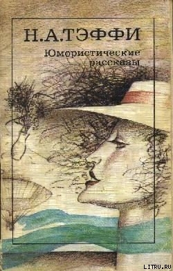 Читать онлайн книгу Юмористические произведения автор Тэффи Надежда Александровна Книга Юмористические произведения