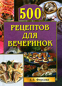 Читать онлайн книгу 500 рецептов для вечеринок автор Фирсова Елена Книга 500 рецептов для вечеринок