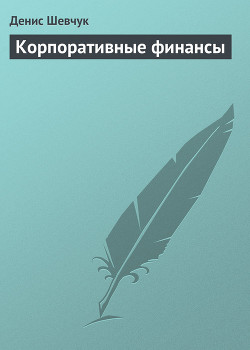 Читать онлайн книгу Корпоративные финансы автор Шевчук Денис Александрович Книга Корпоративные финансы