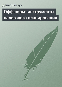 Читать онлайн книгу Оффшоры: инструменты налогового планирования автор Шевчук Денис Александрович Книга Оффшоры: инструменты налогового планирования