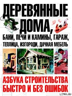 Читать онлайн книгу Деревянные дома, бани, печи и камины, гараж, теплица, изгороди, дачная мебель автор Шухман Юрий Книга Деревянные дома, бани, печи и камины, гараж, теплица, изгороди, дачная мебель