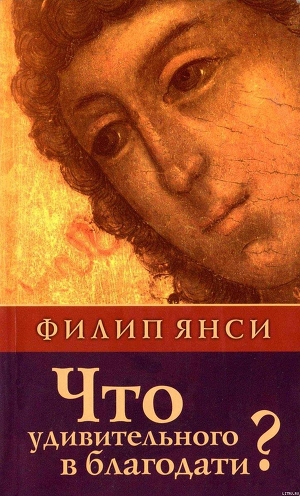 Читать онлайн книгу Что удивительного в благодати? автор Янси Филип Книга Что удивительного в благодати?