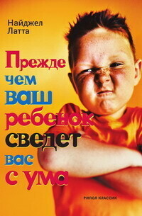 Читать онлайн книгу Прежде чем ваш ребенок сведет вас с ума автор Латта Найджел Книга Прежде чем ваш ребенок сведет вас с ума