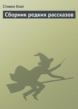 Читать онлайн книгу Сборник редких рассказов автор Кинг Стивен Книга Сборник редких рассказов
