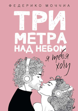 Книга Три метра над небом. Я хочу тебя