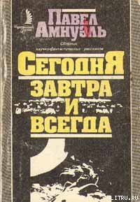 Читать онлайн книгу Сегодня, завтра и всегда автор Амнуэль Павел (Песах) Рафаэлович Книга Сегодня, завтра и всегда