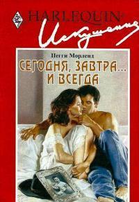 Читать онлайн книгу Сегодня, завтра... и всегда автор Морленд Пегги Книга Сегодня, завтра... и всегда