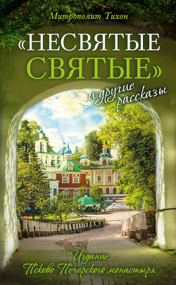 Читать онлайн книгу «Несвятые святые» и другие рассказы автор Архимандрит (Шевкунов) Тихон Книга «Несвятые святые» и другие рассказы