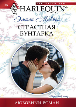 Читать онлайн книгу Страстная бунтарка автор Маккей Эмили Книга Страстная бунтарка