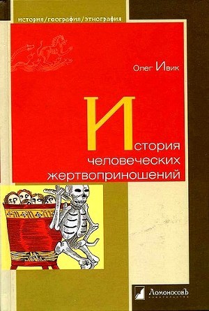 Читать онлайн книгу История человеческих жертвоприношений автор Ивик Олег Книга История человеческих жертвоприношений