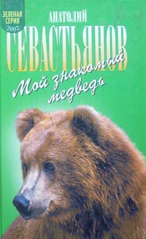 Читать онлайн книгу Мой знакомый медведь: Мой знакомый медведь; Зимовье на Тигровой; Дикий урман автор Севастьянов Анатолий Александрович Книга Мой знакомый медведь: Мой знакомый медведь; Зимовье на Тигровой; Дикий урман