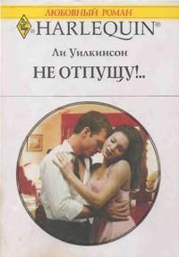 Читать онлайн книгу Не отпущу!.. автор Уилкинсон Ли Книга Не отпущу!..