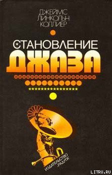 Читать онлайн книгу Становление джаза автор Коллиер Джеймс Линкольн Книга Становление джаза