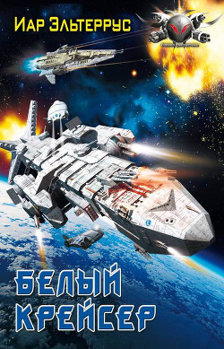 Читать онлайн книгу Белый крейсер автор Эльтеррус Иар Книга Белый крейсер
