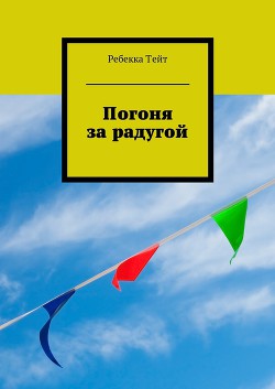 Читать онлайн книгу Погоня за радугой автор Тейт Ребекка Книга Погоня за радугой