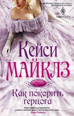 Читать онлайн книгу Как покорить герцога автор Майклз Кейси Книга Как покорить герцога