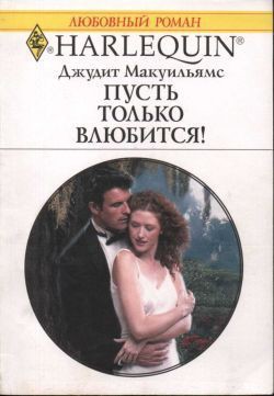 Читать онлайн книгу Пусть только влюбится! автор Мак-Уильямс (Макуильямс) Джудит Книга Пусть только влюбится!