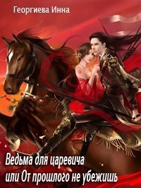 Читать онлайн книгу Ведьма для царевича, или От прошлого не убежишь (СИ) автор Георгиева Инна Александровна Книга Ведьма для царевича, или От прошлого не убежишь (СИ)
