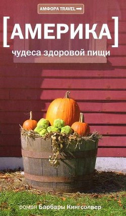 Читать онлайн книгу Америка. Чудеса здоровой пищи автор Кингсолвер Барбара Книга Америка. Чудеса здоровой пищи