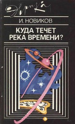Читать онлайн книгу Куда течет река времени автор Новиков Игорь Дмитриевич Книга Куда течет река времени