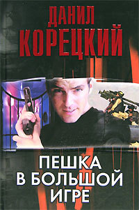 Читать онлайн книгу Пешка в большой игре автор Корецкий Данил Аркадьевич Книга Пешка в большой игре
