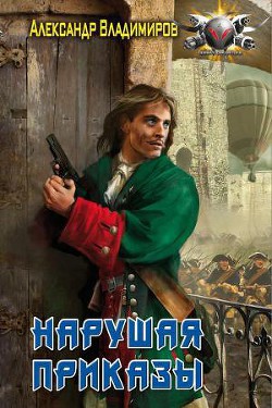 Читать онлайн книгу Нарушая приказы автор Владимиров Александр Владимирович Книга Нарушая приказы