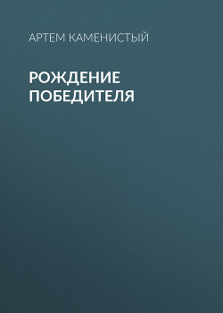 Читать онлайн книгу Рождение победителя автор Каменистый Артем Книга Рождение победителя