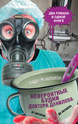 Читать онлайн книгу Невероятные будни доктора Данилова: от интерна до акушера автор Шляхов Андрей Левонович Книга Невероятные будни доктора Данилова: от интерна до акушера