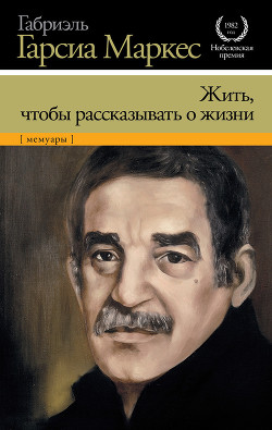 Читать онлайн книгу Жить, чтобы рассказывать о жизни автор Маркес Габриэль Гарсиа Книга Жить, чтобы рассказывать о жизни