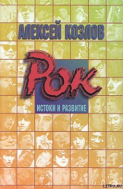Читать онлайн книгу Рок: истоки и развитие автор Козлов Алексей Книга Рок: истоки и развитие