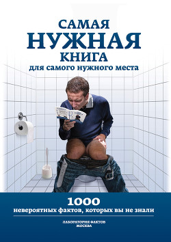 Читать онлайн книгу Самая нужная книга для самого нужного места. 1000 невероятных фактов, которых вы не знали автор Кремер Л. В. Книга Самая нужная книга для самого нужного места. 1000 невероятных фактов, которых вы не знали