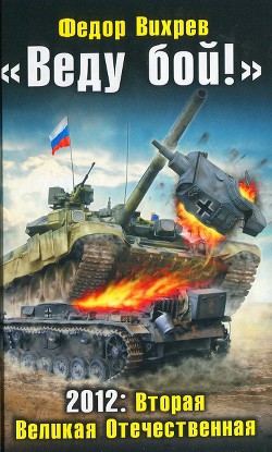 Читать онлайн книгу «Веду бой!» 2012. Вторая Великая Отечественная автор Вихрев Федор Книга «Веду бой!» 2012. Вторая Великая Отечественная