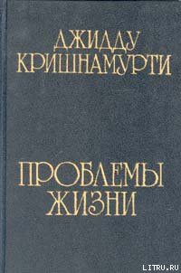 Читать онлайн книгу Проблемы жизни автор Кришнамурти Джидду Книга Проблемы жизни
