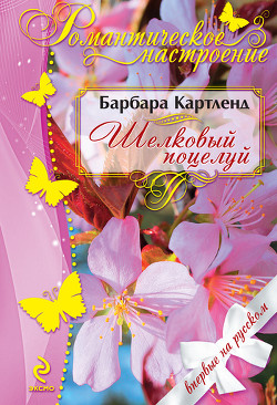 Читать онлайн книгу Шелковый поцелуй автор Картленд Барбара Книга Шелковый поцелуй