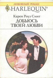 Читать онлайн книгу Добьюсь твоей любви автор Смит Карен Роуз Книга Добьюсь твоей любви