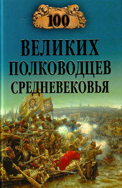 Читать онлайн книгу 100 великих полководцев Средневековья автор Шишов Алексей Васильевич Книга 100 великих полководцев Средневековья